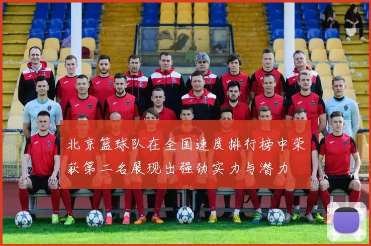北京篮球队在全国速度排行榜中荣获第二名展现出强劲实力与潜力